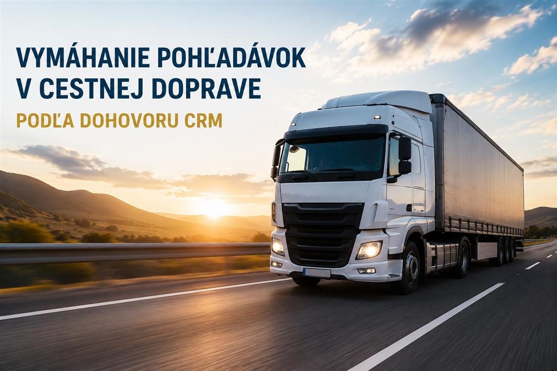 VYMÁHANIE POHĽADÁVOK V CESTNEJ DOPRAVE PODĽA DOHOVORU CMR: OD INKASNÉHO KONANIA AŽ PO SÚD